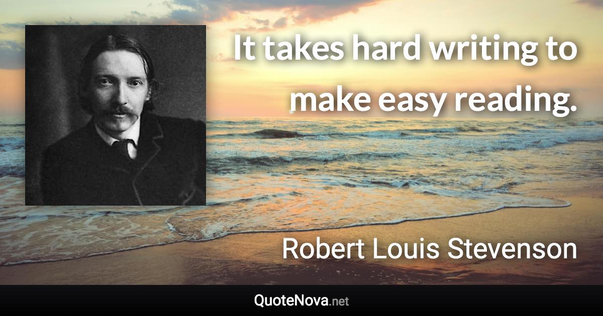 It takes hard writing to make easy reading. - Robert Louis Stevenson quote