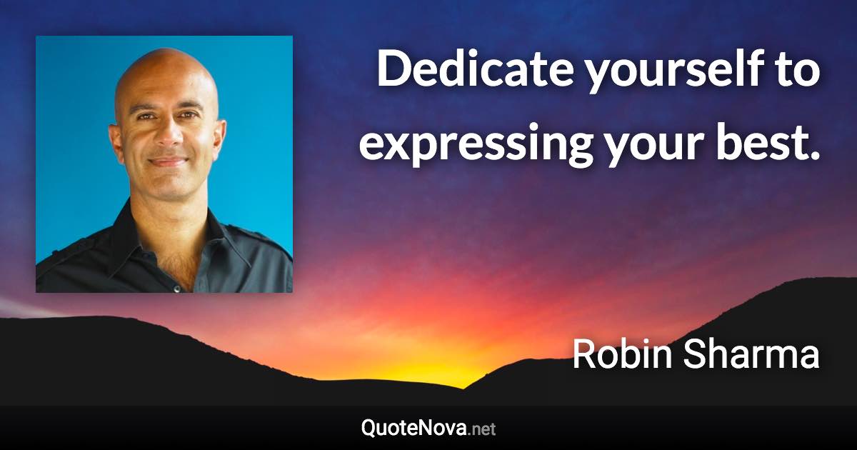 Dedicate yourself to expressing your best. - Robin Sharma quote