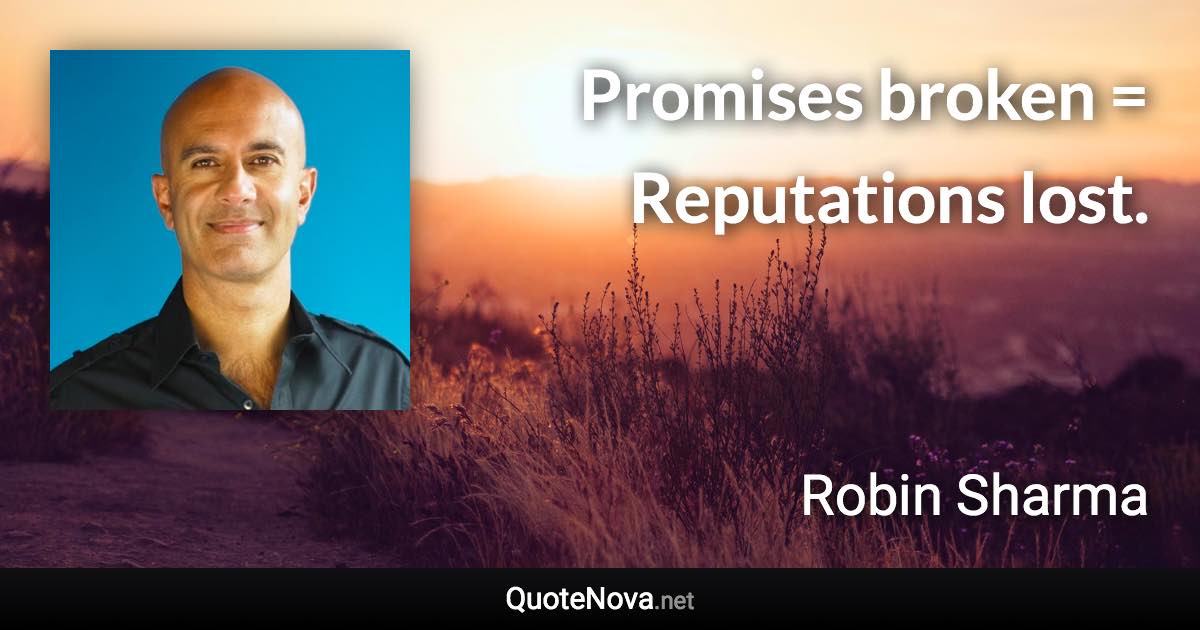 Promises broken = Reputations lost. - Robin Sharma quote