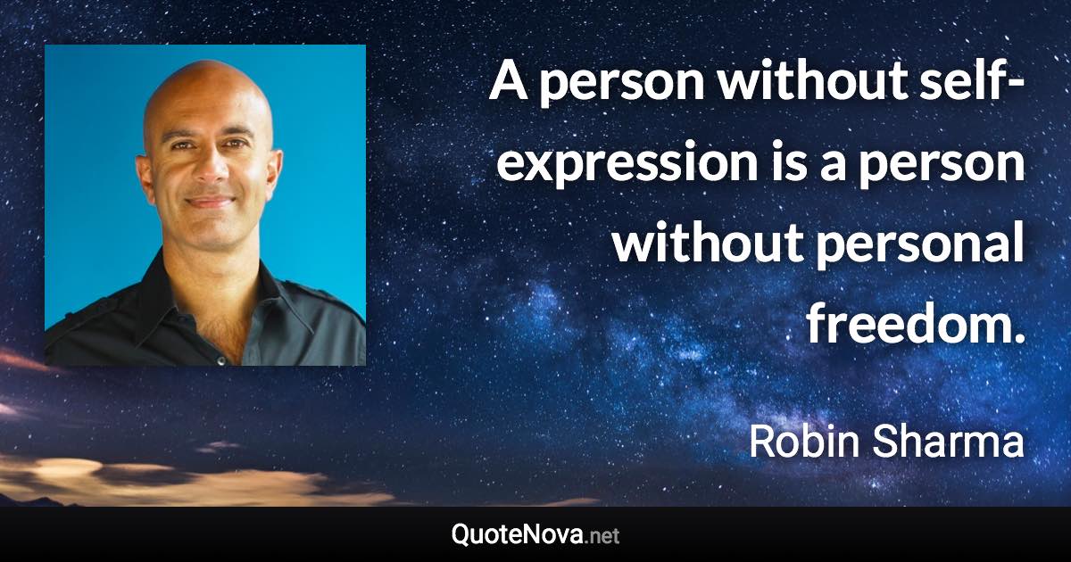 A person without self-expression is a person without personal freedom. - Robin Sharma quote