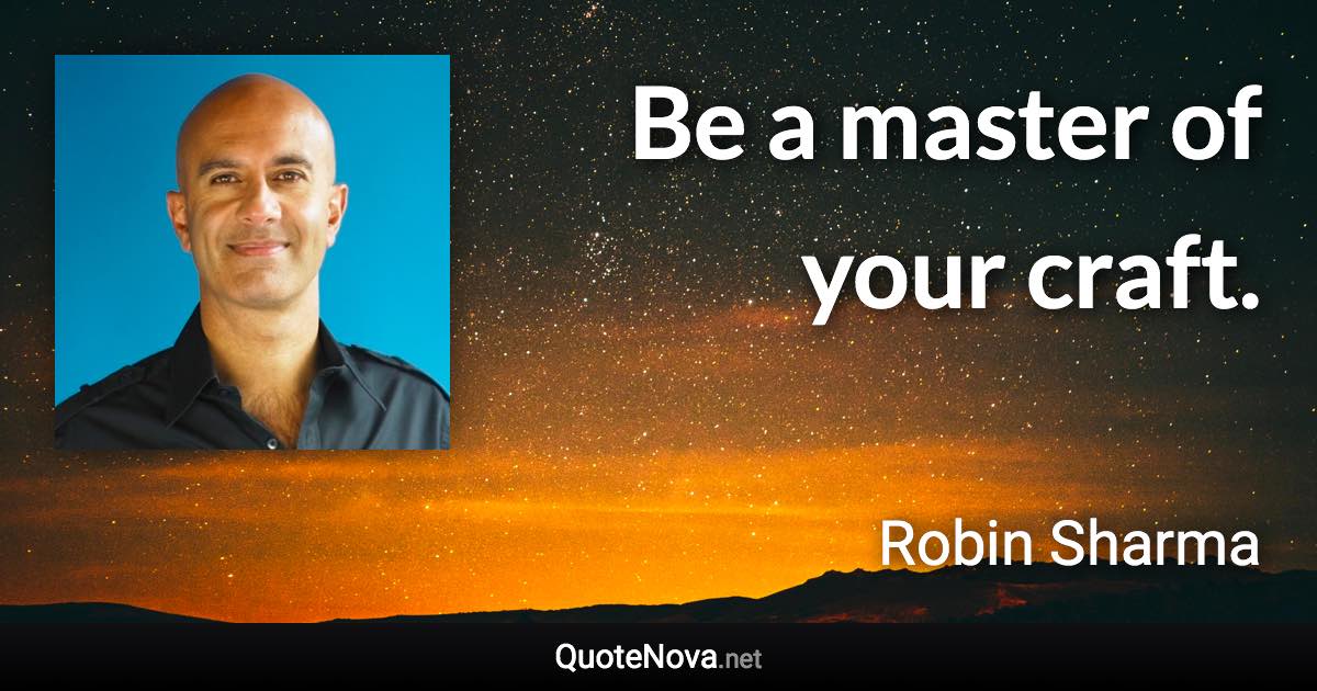 Be a master of your craft. - Robin Sharma quote