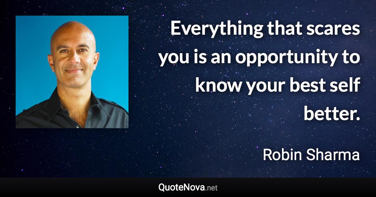 Everything that scares you is an opportunity to know your best self better. - Robin Sharma quote