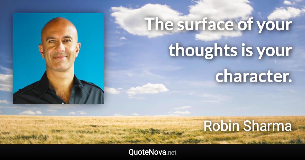 The surface of your thoughts is your character. - Robin Sharma quote