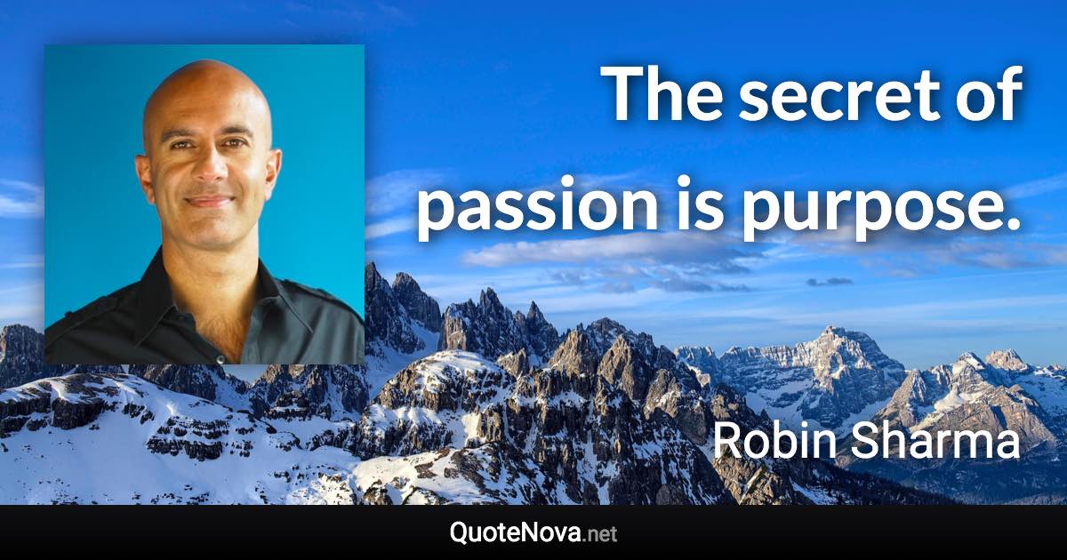 The secret of passion is purpose. - Robin Sharma quote