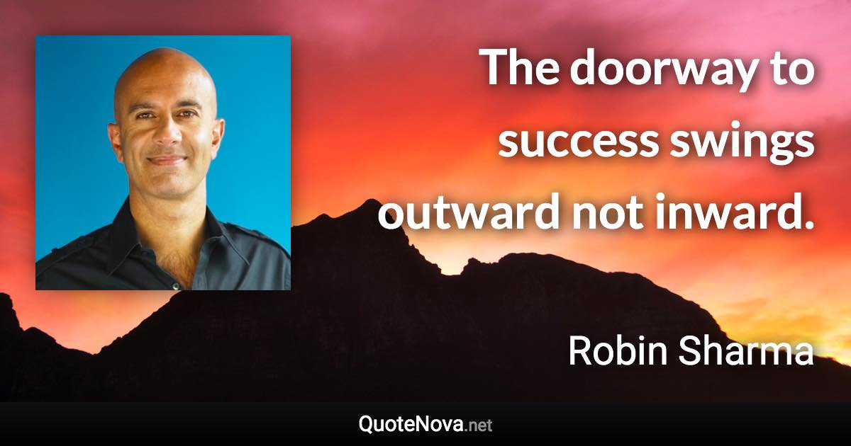 The doorway to success swings outward not inward. - Robin Sharma quote