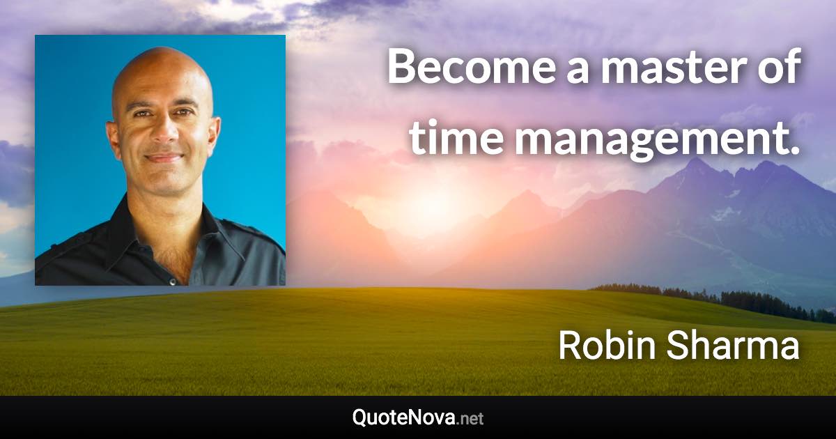 Become a master of time management. - Robin Sharma quote