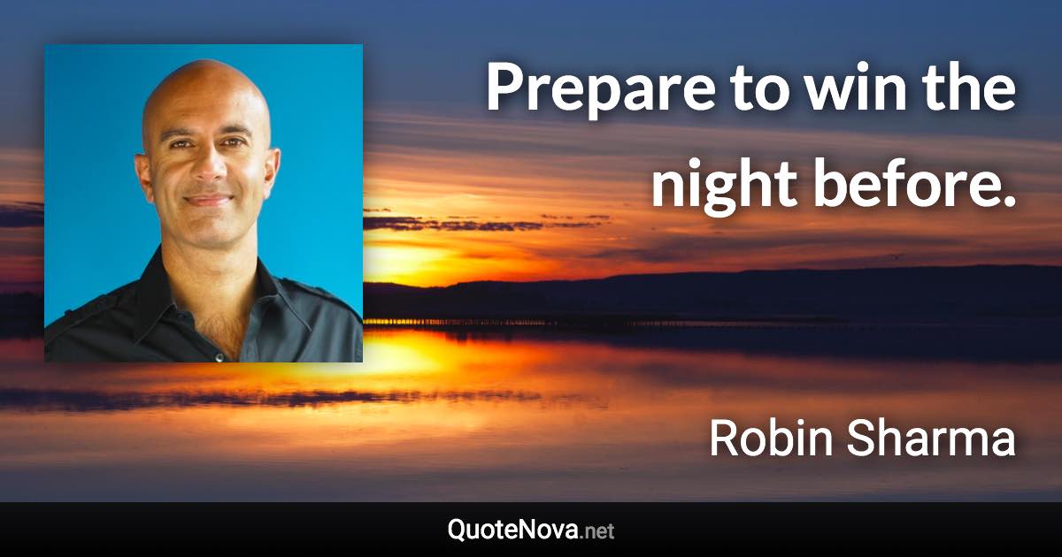 Prepare to win the night before. - Robin Sharma quote