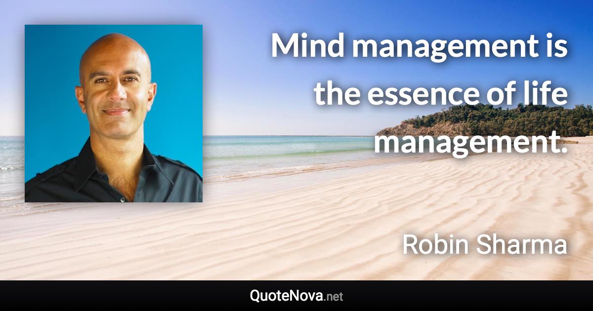 Mind management is the essence of life management. - Robin Sharma quote