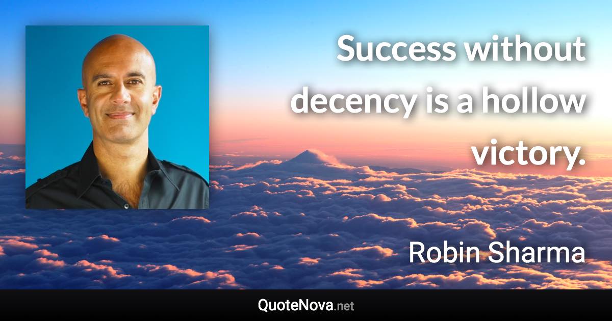 Success without decency is a hollow victory. - Robin Sharma quote