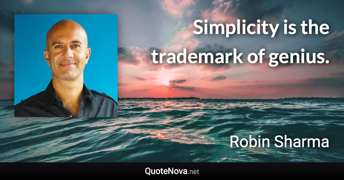 Simplicity is the trademark of genius. - Robin Sharma quote