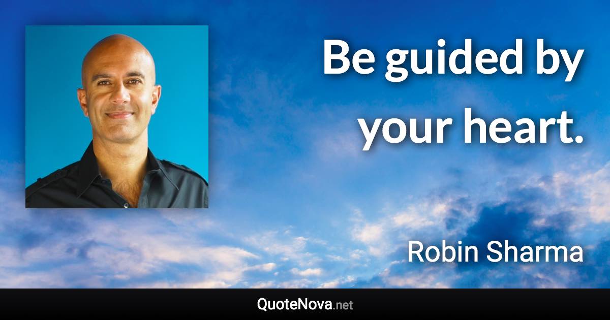 Be guided by your heart. - Robin Sharma quote