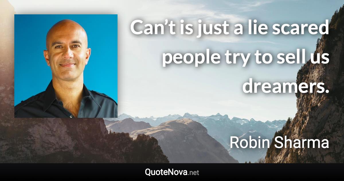 Can’t is just a lie scared people try to sell us dreamers. - Robin Sharma quote