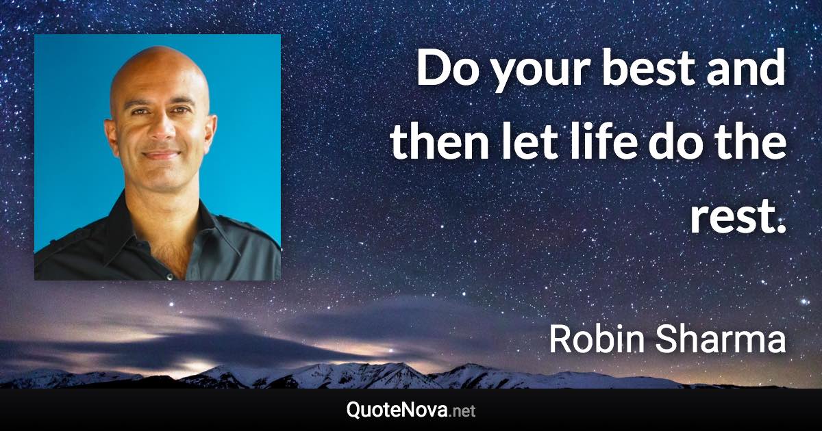 Do your best and then let life do the rest. - Robin Sharma quote