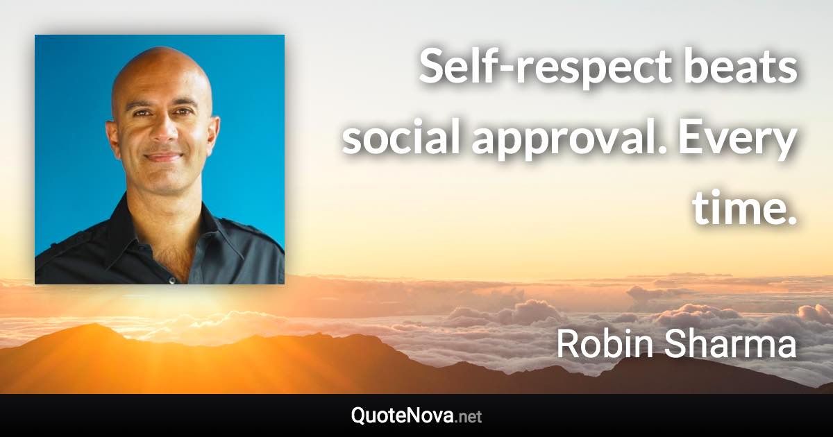 Self-respect beats social approval. Every time. - Robin Sharma quote