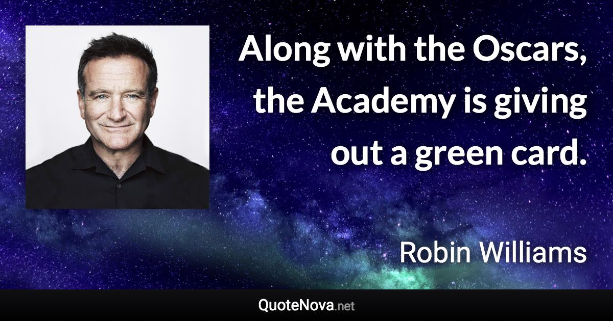 Along with the Oscars, the Academy is giving out a green card. - Robin Williams quote