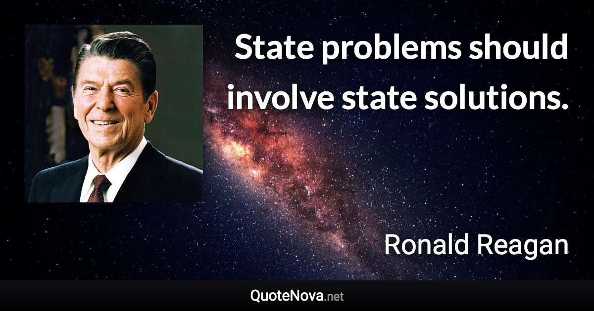 State problems should involve state solutions. - Ronald Reagan quote