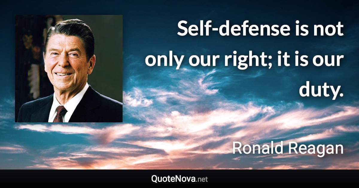 Self-defense is not only our right; it is our duty. - Ronald Reagan quote