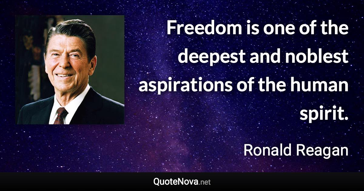 Freedom is one of the deepest and noblest aspirations of the human spirit. - Ronald Reagan quote