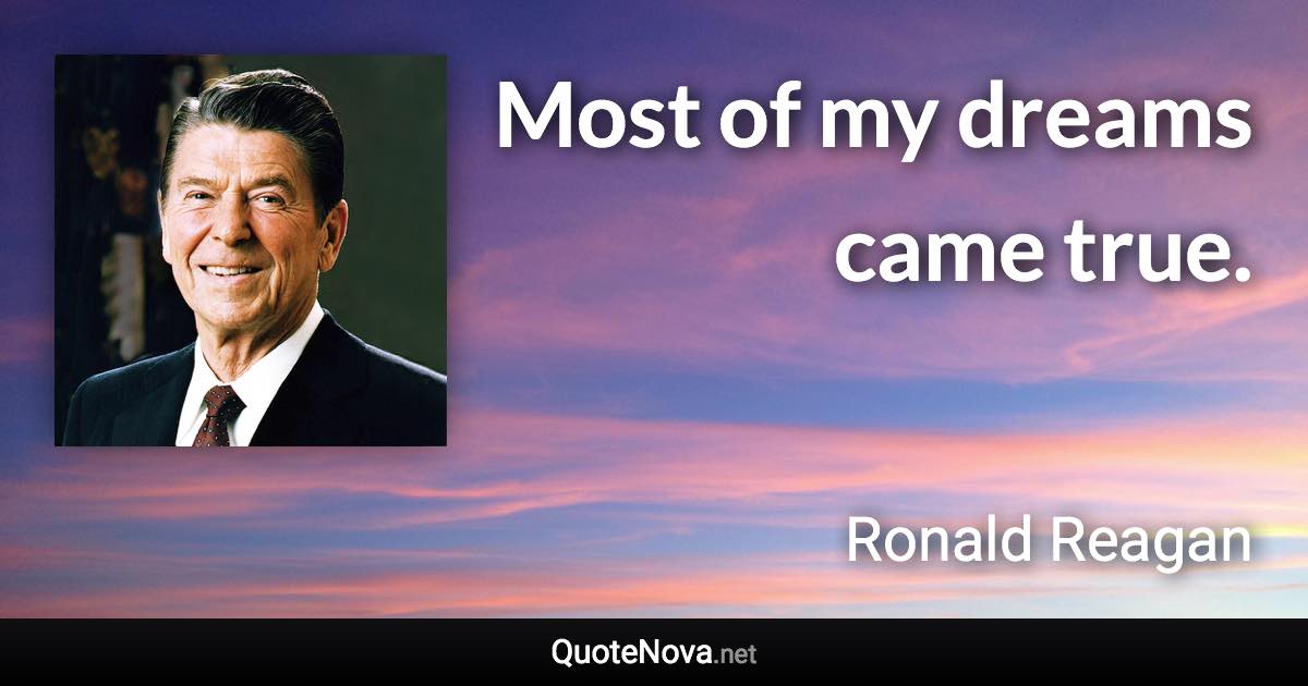 Most of my dreams came true. - Ronald Reagan quote