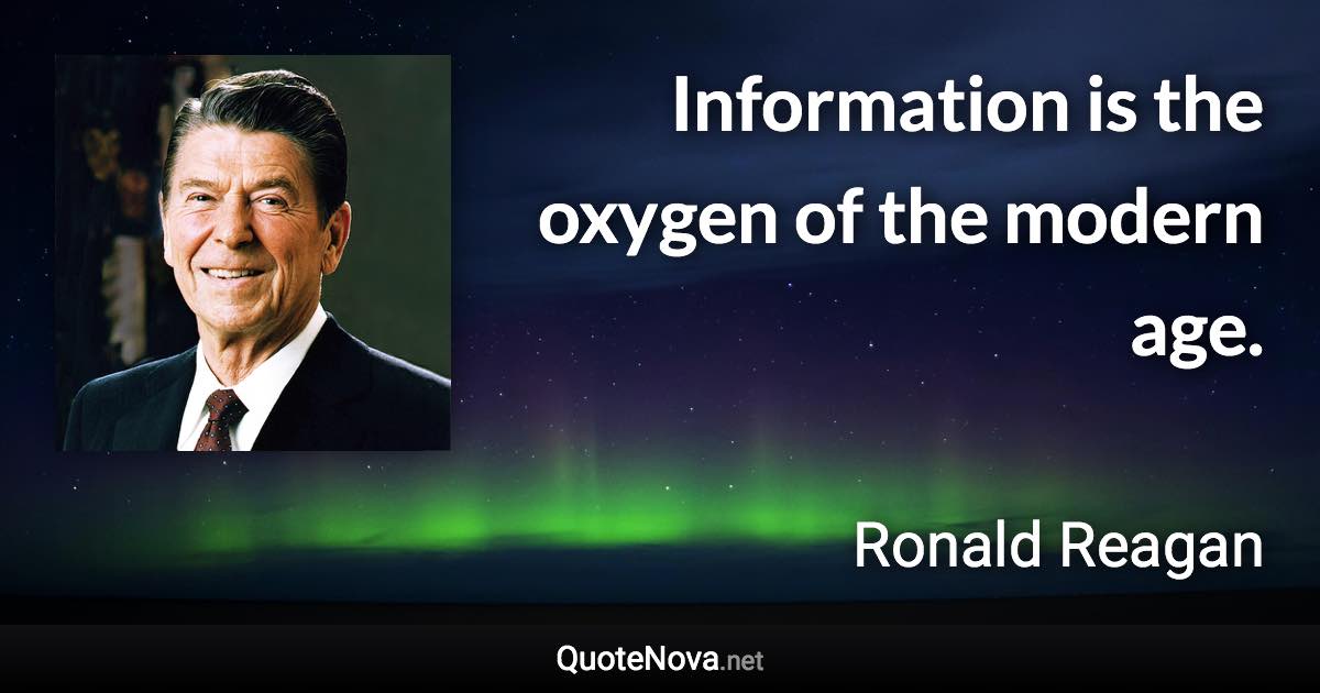 Information is the oxygen of the modern age. - Ronald Reagan quote