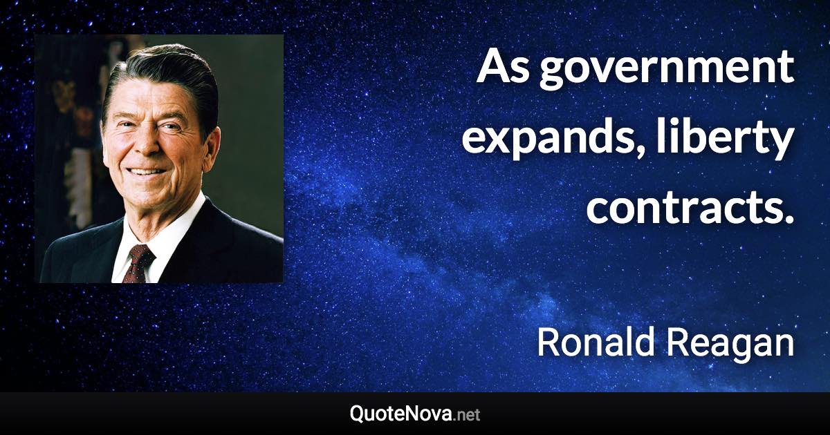 As government expands, liberty contracts. - Ronald Reagan quote