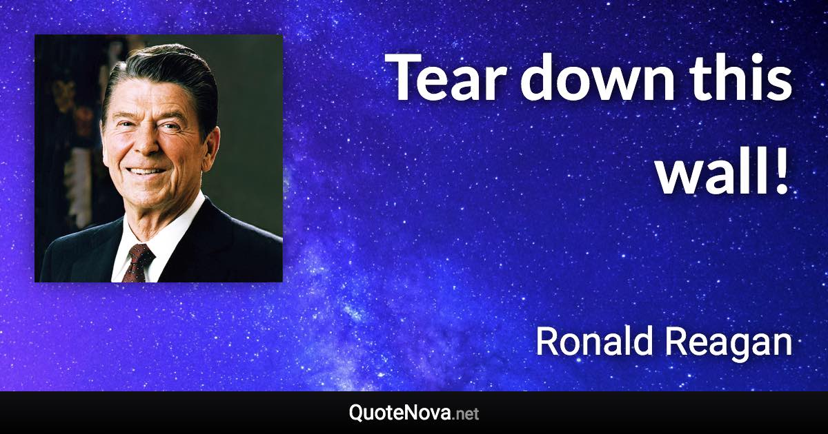 Tear down this wall! - Ronald Reagan quote