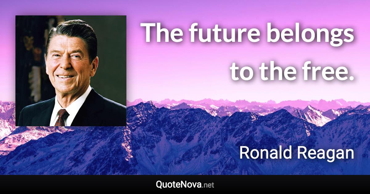 The future belongs to the free. - Ronald Reagan quote