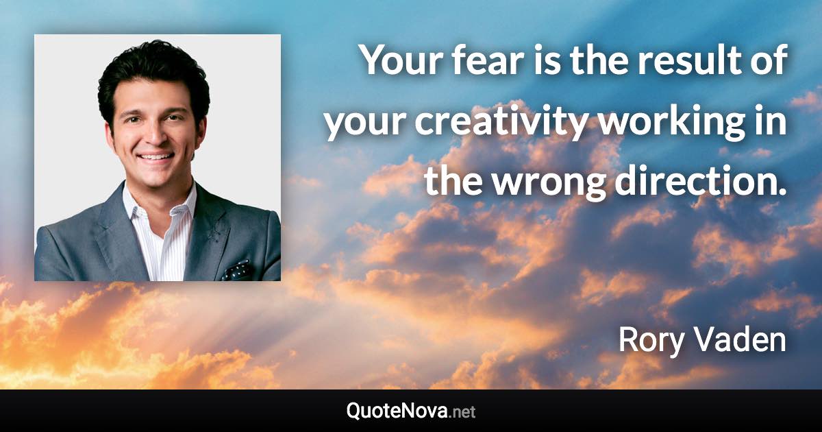 Your fear is the result of your creativity working in the wrong direction. - Rory Vaden quote