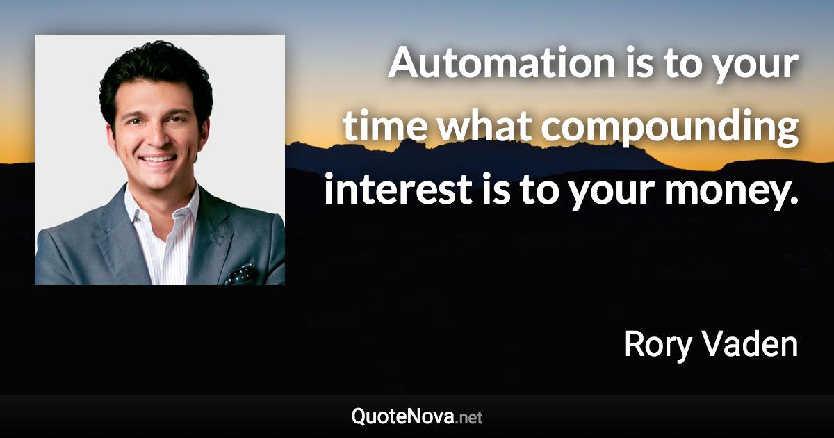Automation is to your time what compounding interest is to your money. - Rory Vaden quote
