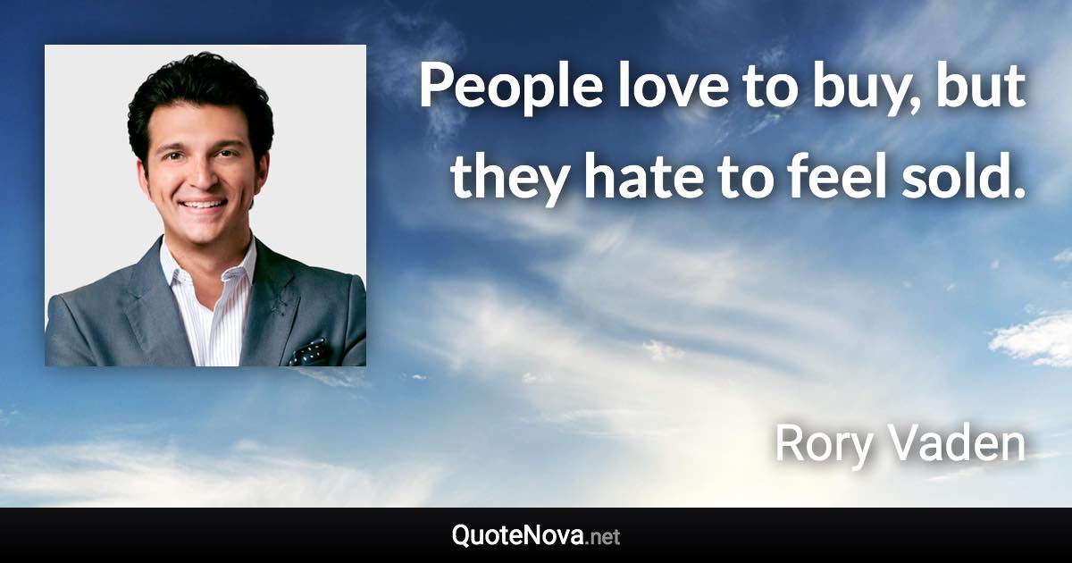 People love to buy, but they hate to feel sold. - Rory Vaden quote