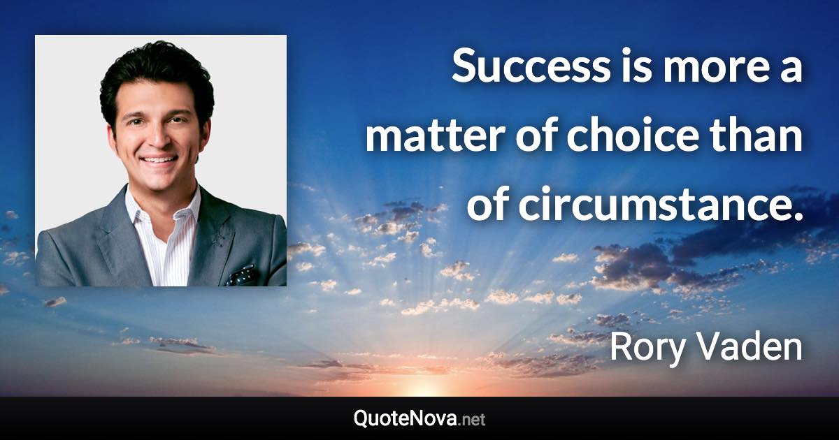 Success is more a matter of choice than of circumstance. - Rory Vaden quote