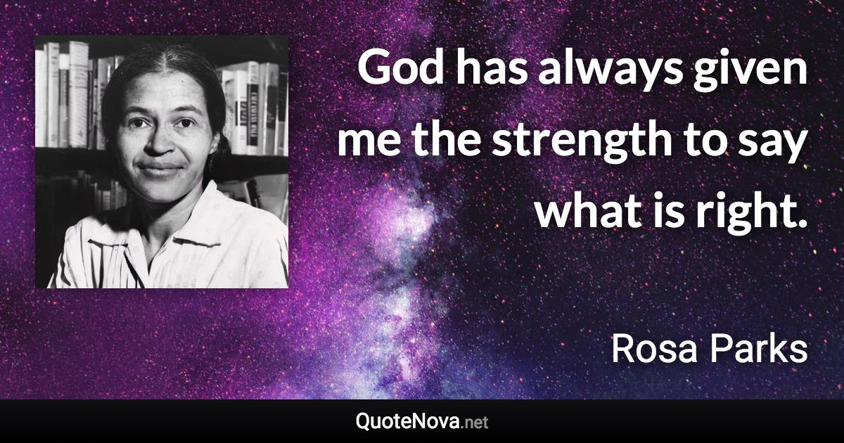 God has always given me the strength to say what is right. - Rosa Parks quote