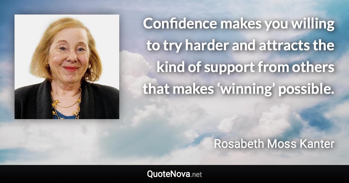 Confidence Makes You Willing To Try Harder And Attracts The Kind Of Support From Others That