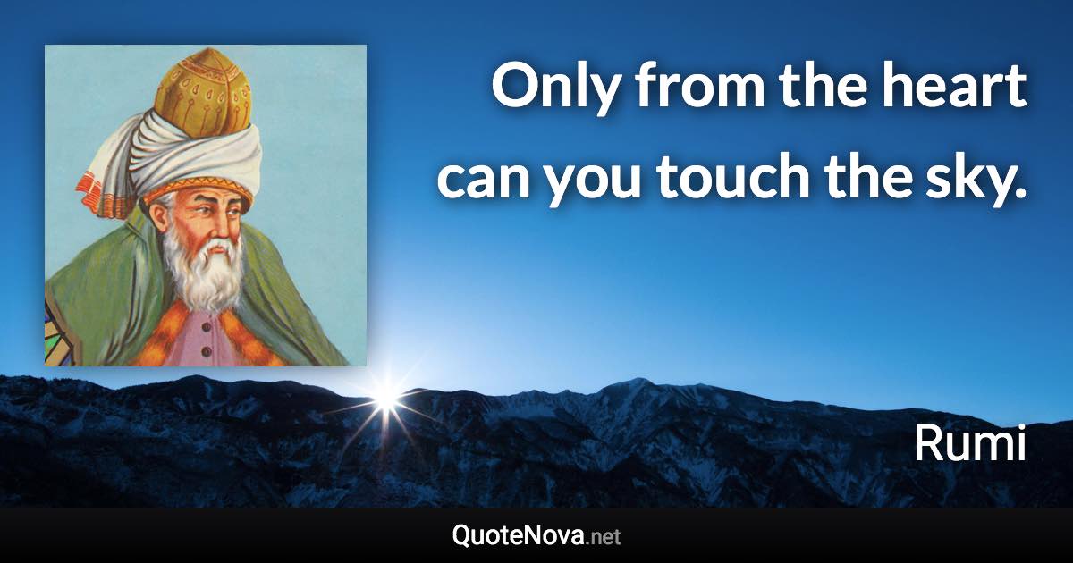 Only from the heart can you touch the sky. - Rumi quote