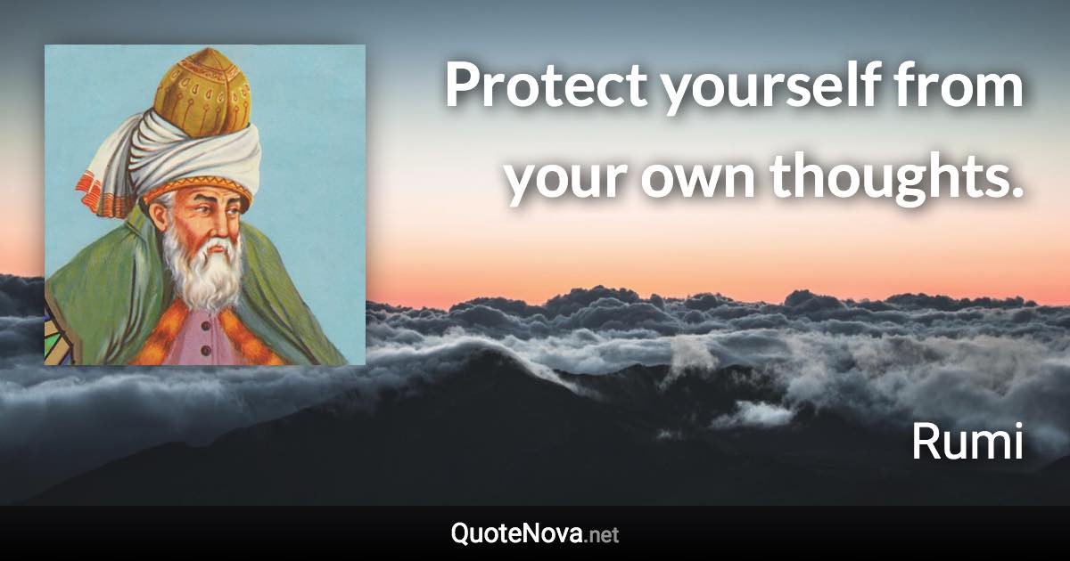 Protect yourself from your own thoughts. - Rumi quote