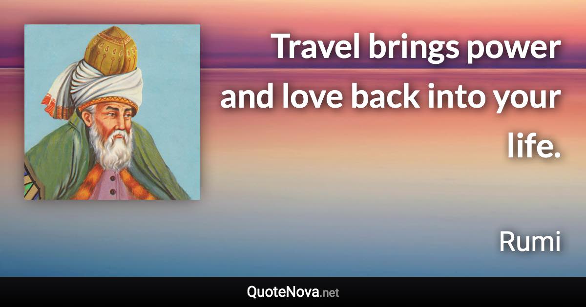 Travel brings power and love back into your life. - Rumi quote