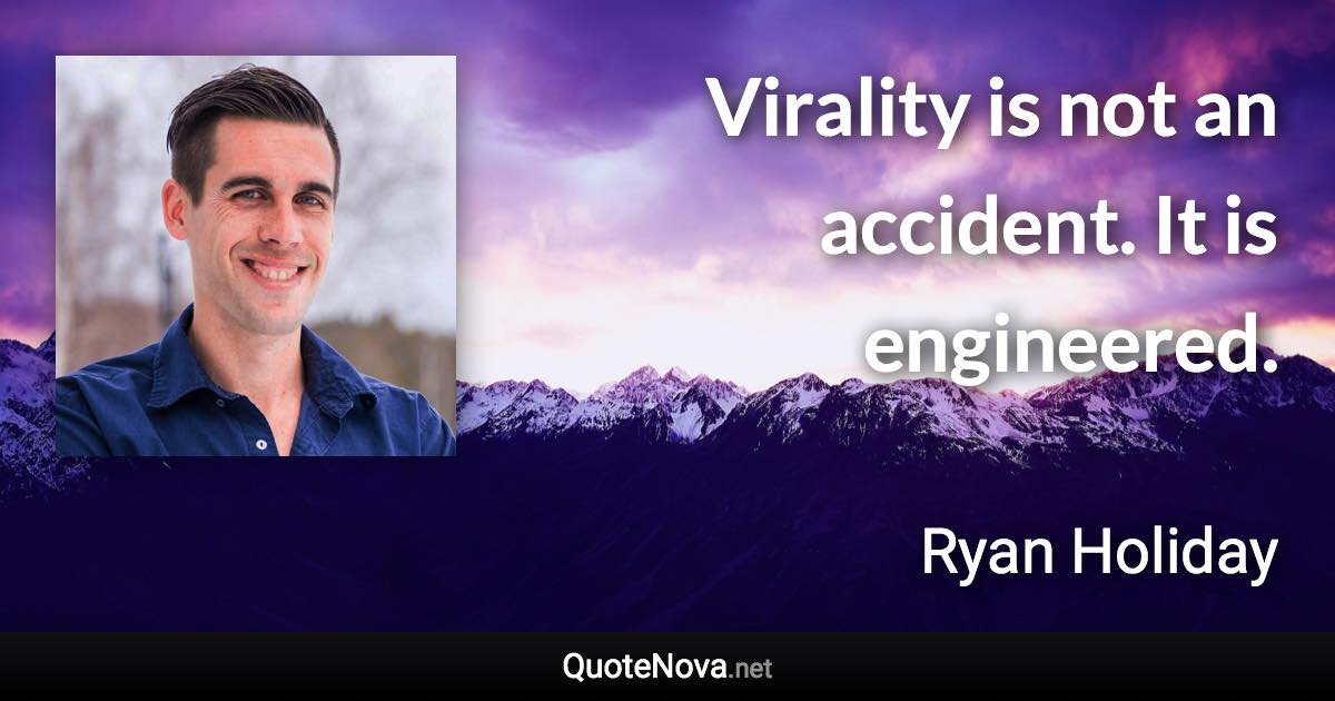 Virality is not an accident. It is engineered. - Ryan Holiday quote