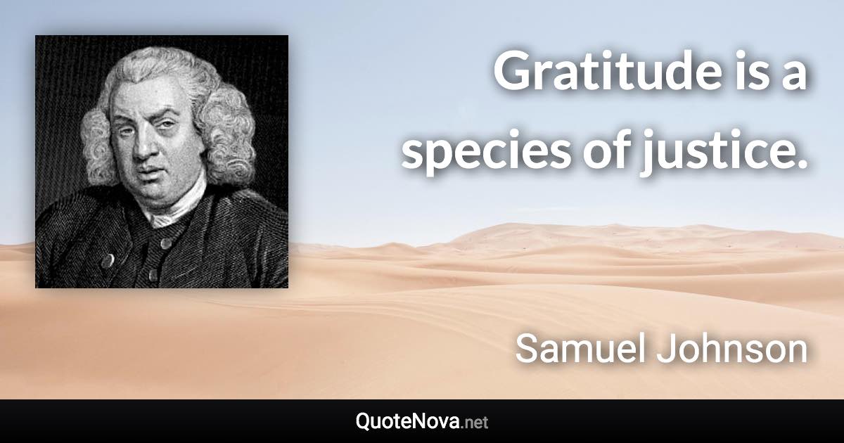 Gratitude is a species of justice. - Samuel Johnson quote