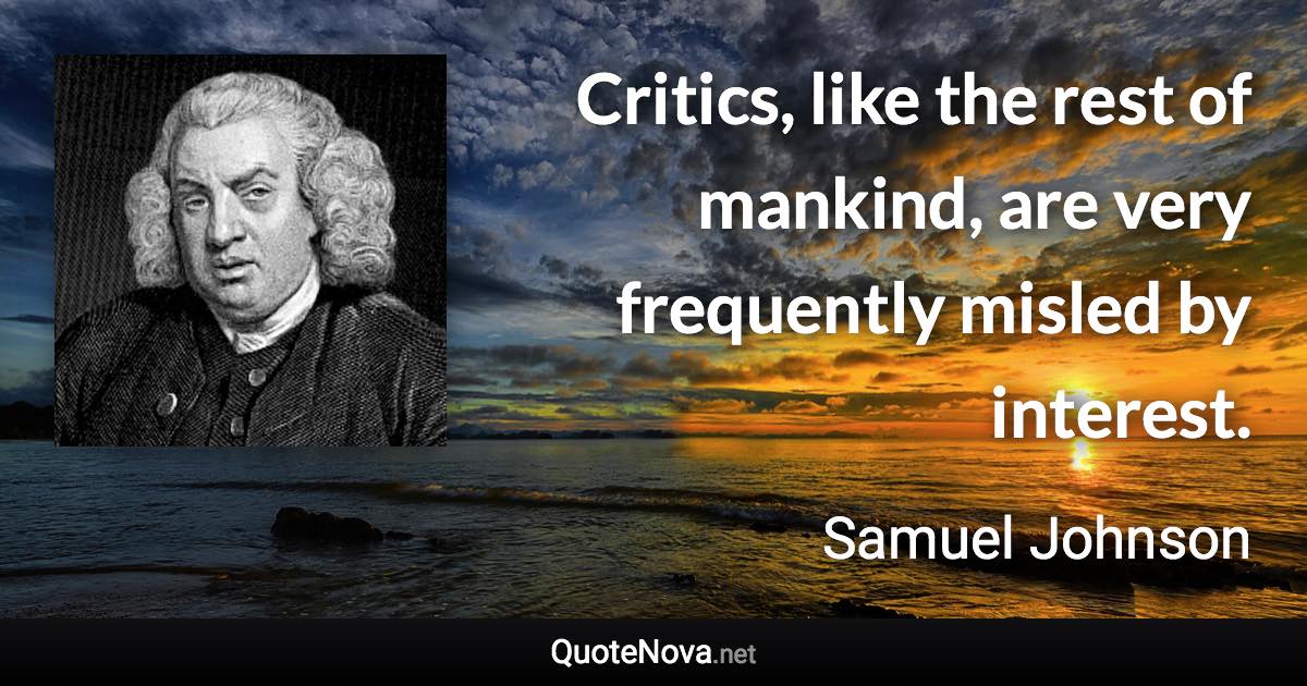 Critics, like the rest of mankind, are very frequently misled by interest. - Samuel Johnson quote