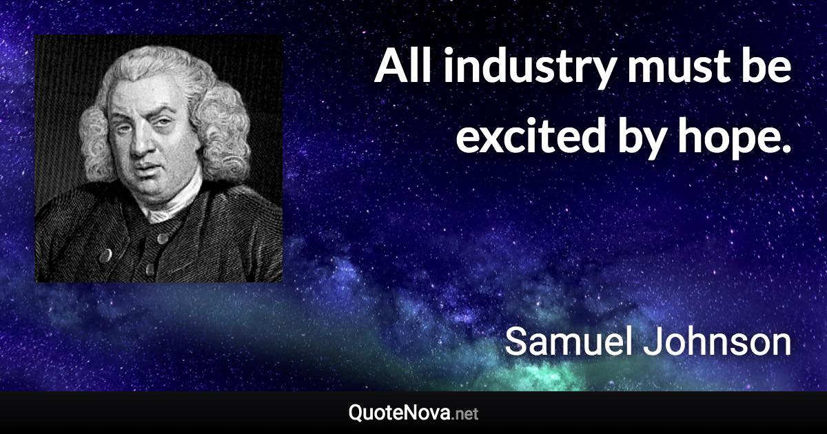 All industry must be excited by hope. - Samuel Johnson quote