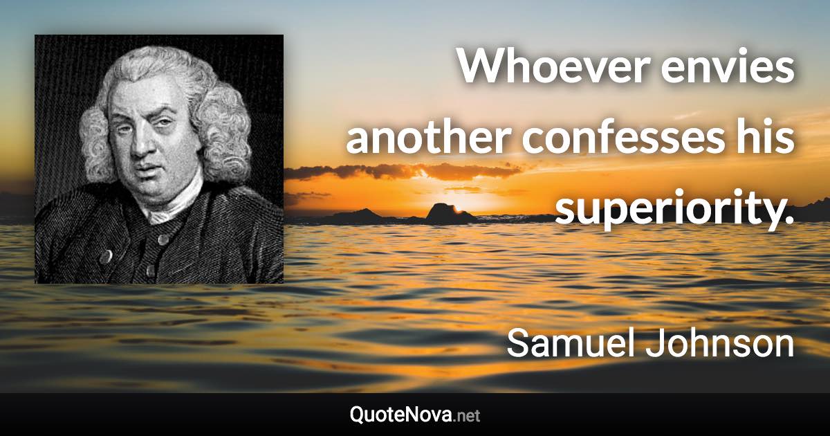 Whoever envies another confesses his superiority. - Samuel Johnson quote