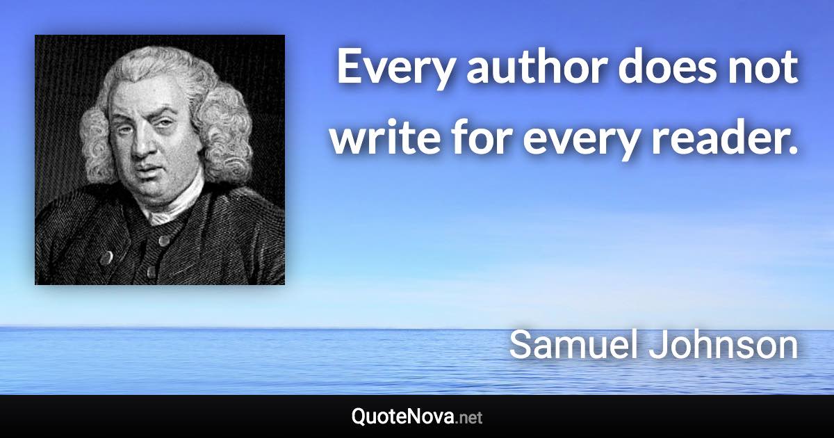 Every author does not write for every reader. - Samuel Johnson quote