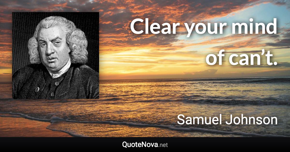 Clear your mind of can’t. - Samuel Johnson quote