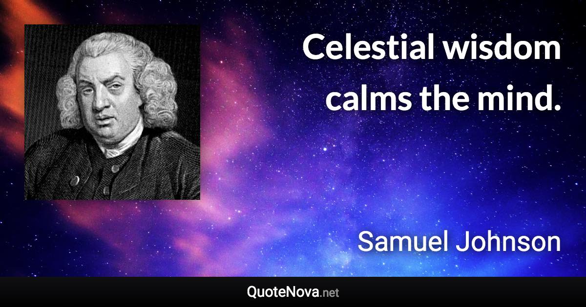 Celestial wisdom calms the mind. - Samuel Johnson quote