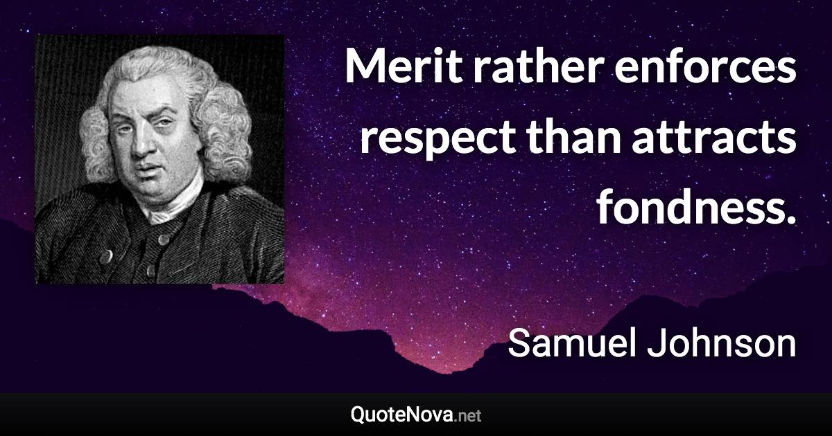 Merit rather enforces respect than attracts fondness. - Samuel Johnson quote