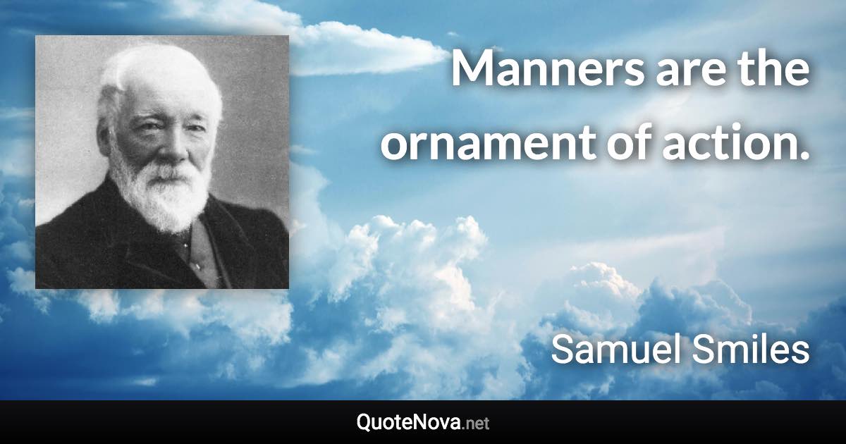 Manners are the ornament of action. - Samuel Smiles quote