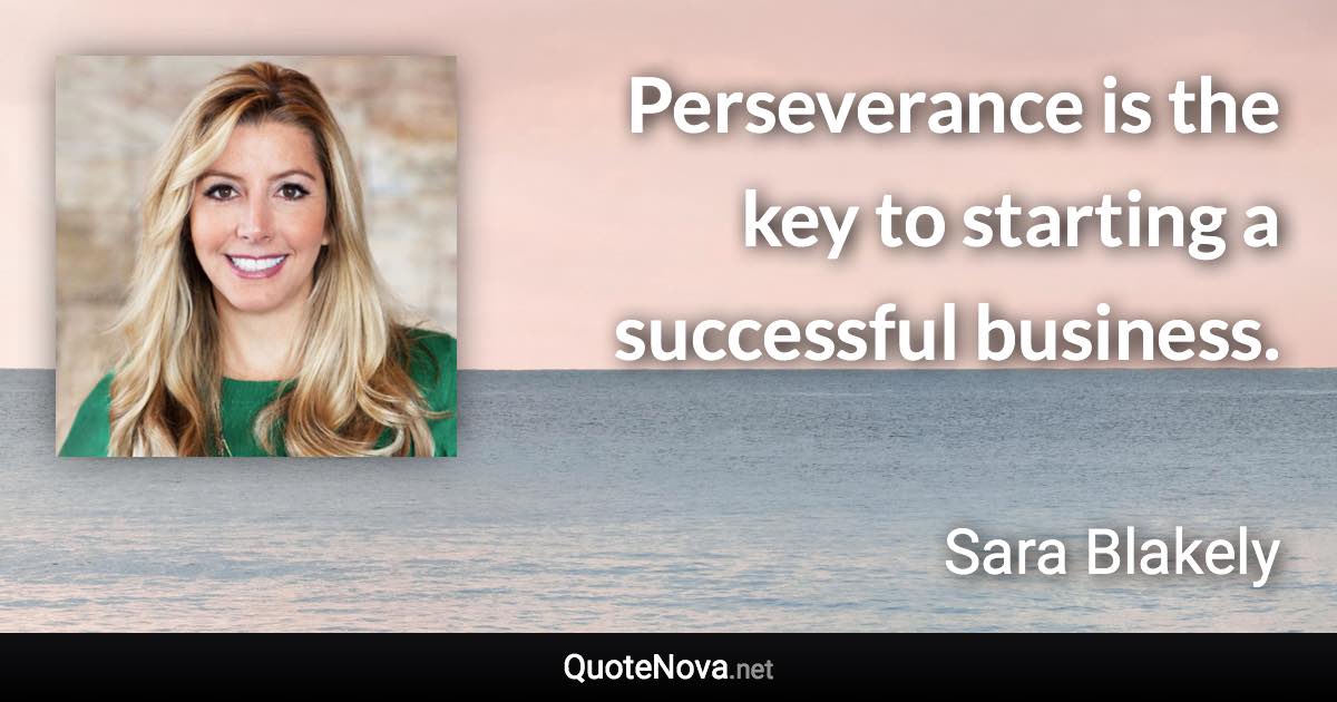 Perseverance is the key to starting a successful business. - Sara Blakely quote