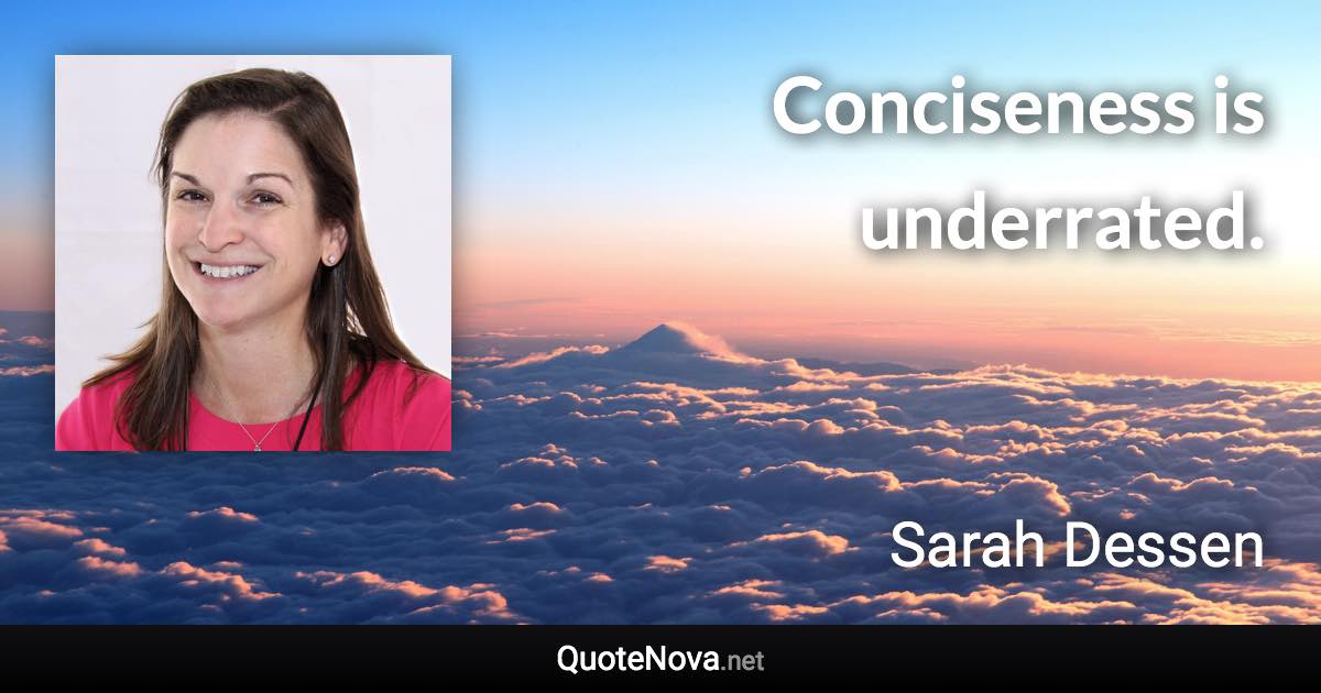 Conciseness is underrated. - Sarah Dessen quote