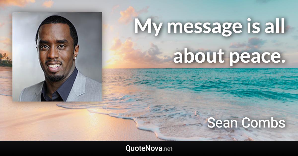 My message is all about peace. - Sean Combs quote