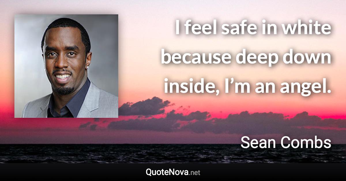 I feel safe in white because deep down inside, I’m an angel. - Sean Combs quote